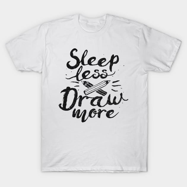 Sleep Less Draw More T-Shirt by FoxShiver